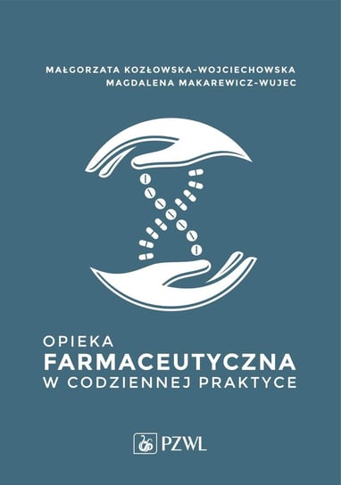 Opieka farmaceutyczna w codziennej praktyce Kozłowska-Wojciechowska Małgorzata, Magdalena Makarewicz-Wujec