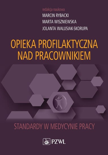 Opieka profilaktyczna nad pracownikiem. Standardy w medycynie pracy Rybacki Marcin, Wiszniewska Marta, Walusiak-Skorupa Jolanta