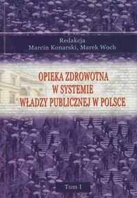 Opieka zdrowotna w systemie władzy publicznej w Polsce. Tom 1 Opracowanie zbiorowe