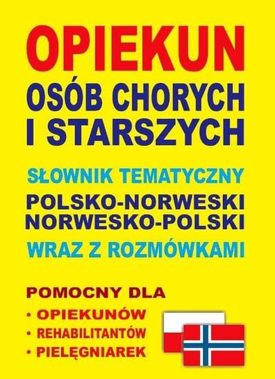 Opiekun osób chorych i starszych. Słownik tematyczny polsko-norweski, norwesko-polski wraz z rozmówkami Lemańska Aleksandra, Gut Dawid