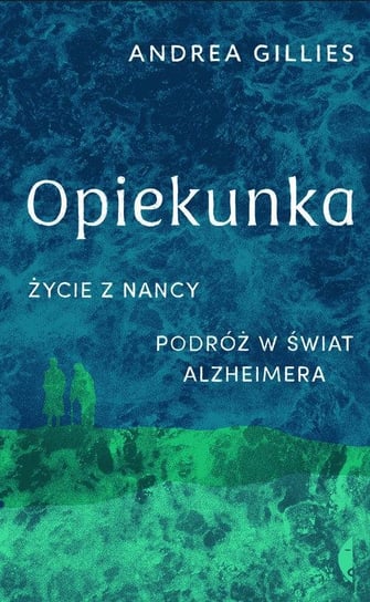 Opiekunka. Życie z Nancy. Podróż w świat alzheimera Gillies Andrea