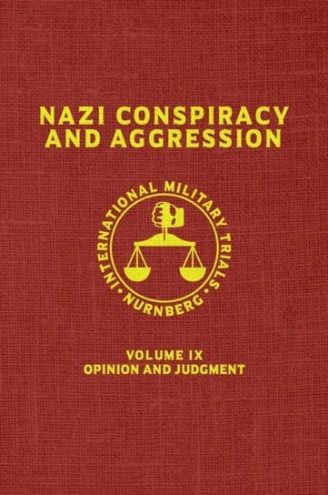 Opinion and Judgment. Nazi Conspiracy And Aggression. The Red Series. Volume 9 Opracowanie zbiorowe