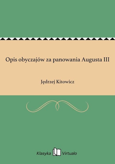 Opis obyczajów za panowania Augusta III Kitowicz Jędrzej