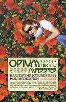 Opium for the Masses: Harvesting Nature's Best Pain Medication Hogshire Jim