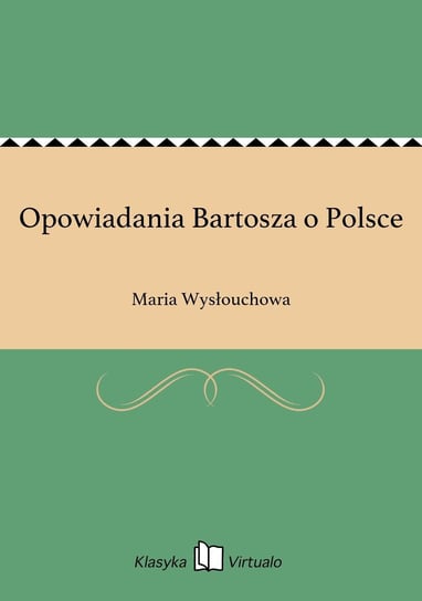 Opowiadania Bartosza o Polsce Wysłouchowa Maria