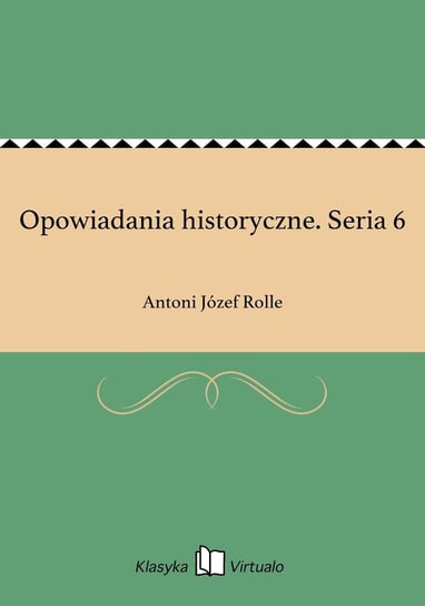 Opowiadania historyczne. Seria 6 Rolle Antoni Józef