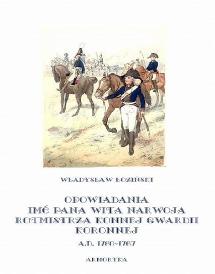 Opowiadania imć pana Wita Narwoja rotmistrza konnej gwardii koronnej A.D. 1760-1767 Łoziński Władysław