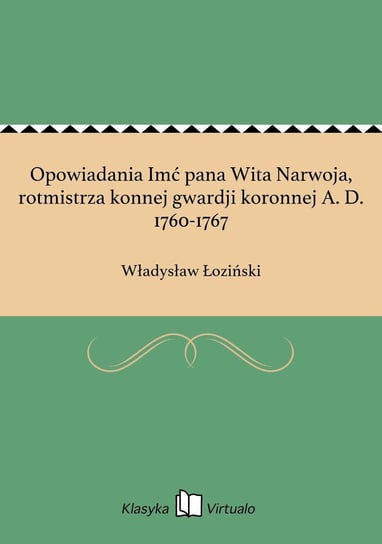 Opowiadania Imć pana Wita Narwoja, rotmistrza konnej gwardji koronnej A. D. 1760-1767 Łoziński Władysław
