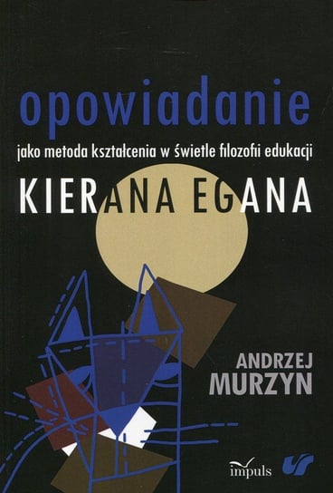 Opowiadanie jako metoda kształcenia w świetle filozofii edukacji Kierana Egana Murzyn Andrzej