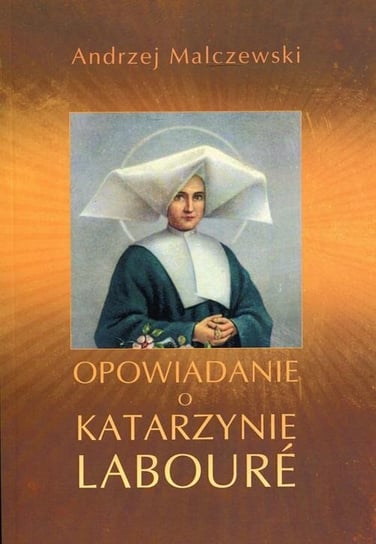 Opowiadanie o Katarzynie Laboure Malczewski Andrzej