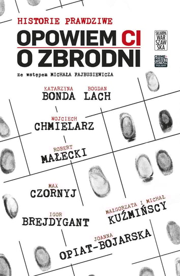 Opowiem ci o zbrodni Czornyj Max, Chmielarz Wojciech, Bonda Katarzyna, Lach Bogdan, Brejdygant Igor, Małecki Robert, Opiat-Bojarska Joanna, Kuźmiński Michał, Kuźmińska Małgorzata