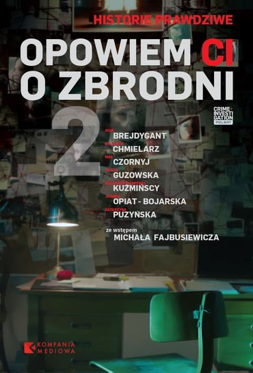 Opowiem Ci o zbrodni. Tom 2 Brejdygant Igor, Chmielarz Wojciech, Czornyj Max, Guzowska Marta, Kuźmińska Małgorzata, Kuźmiński Michał, Opiat-Bojarska Joanna, Puzyńska Katarzyna