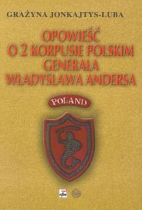 Opowieść o 2 Korpusie Polskim generała Władysława Andersa Jonkajtys-Luba Grażyna