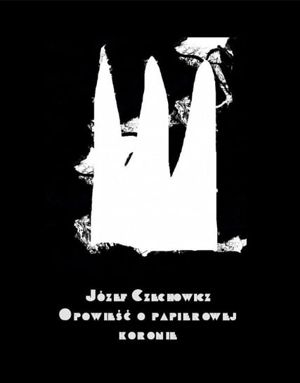 Opowieść o papierowej koronie Czechowicz Józef