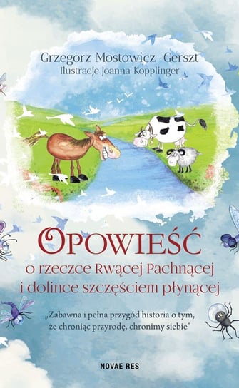 Opowieść o rzeczce Rwącej Pachnącej i dolince szczęściem płynącej Mostowicz-Gerszt Grzegorz