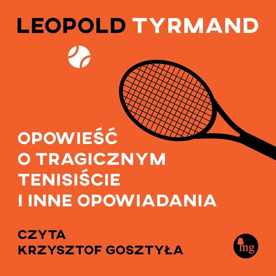 Opowieść o tragicznym tenisiście i inne opowiadania Tyrmand Leopold