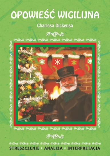 Opowieść wigilijna Charlesa Dickensa. Streszczenie, analiza, interpretacja Kulik Ilona