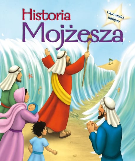 Opowieści biblijne. Historia Mojżesza Opracowanie zbiorowe