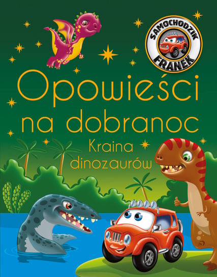 Opowieści na dobranoc. Kraina dinozaurów. Samochodzik Franek Smółka-Majerczak Katarzyna, Górski Wojciech