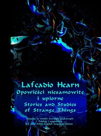 Opowieści niesamowite i upiorne. Stories and Studies of Strange Things Hearn Lafcadio
