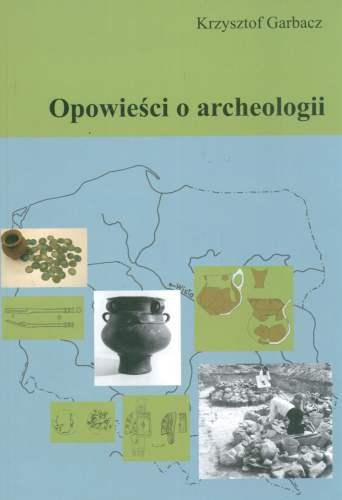 Opowieści o Archeologii Garbacz Krzysztof