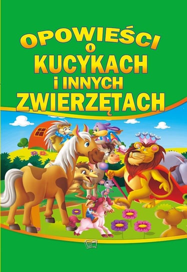 Opowieści o kucykach i innych zwierzętach Opracowanie zbiorowe