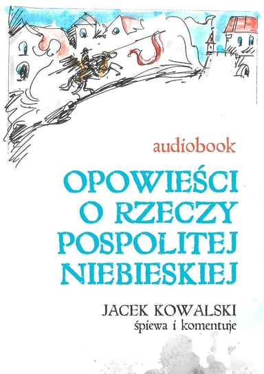 Opowieści o Rzeczypospolitej Niebieskiej Kowalski Jacek