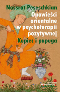 Opowieści orientalne w psychoterapii pozytywnej Kupiec i papuga Peseschkian Nossrat