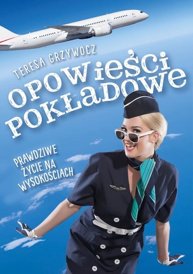 Opowieści pokładowe. Prawdziwe życie na wysokościach Grzywocz Teresa