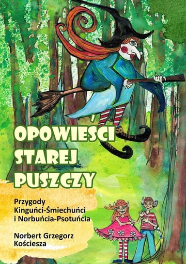 Opowieści starej puszczy. Przygody Kinguńci-Śmiechuńci i Norbuńcia-Psotuńcia - ebook epub Kościesza Norbert