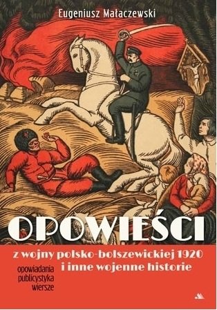 Opowieści z wojny polsko-bolszewickiej 1920 i inne wojenne historie Małaszewski Eugeniusz