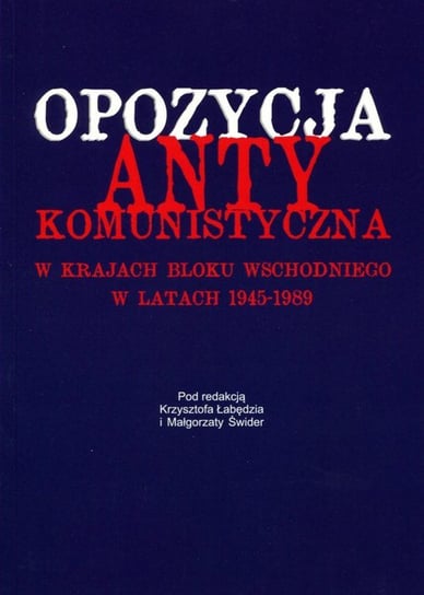 Opozycja antykomunistyczna w krajach bloku wschodniego w latach 1945-1989 Opracowanie zbiorowe