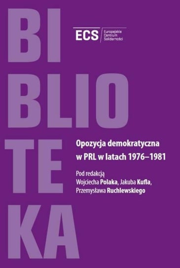 Opozycja demokratyczna w PRL w latach 1976-1981 Opracowanie zbiorowe