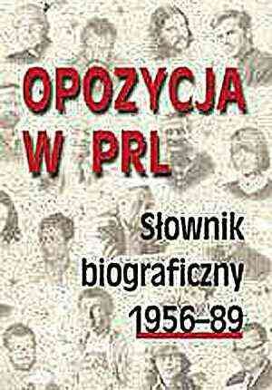 Opozycja w PRL Słownik Biograficzny 1956-89 Tom 1 Opracowanie zbiorowe