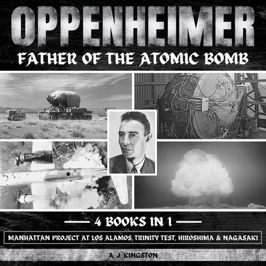 Oppenheimer. Father Of The Atomic Bomb A.J. Kingston