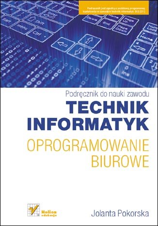 Oprogramowanie biurowe. Podręcznik do nauki zawodu technik informatyk Pokorska Jolanta