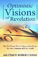 Optimistic Visions of Revelation: The End Times Church, Signs of the Times, the Two Witnesses and the 144,000 Payne Matthew Robert