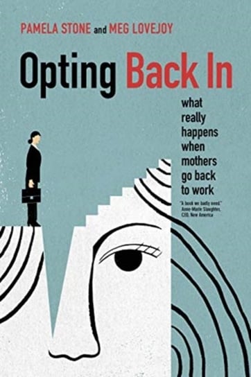 Opting Back In: What Really Happens When Mothers Go Back to Work Pamela Stone