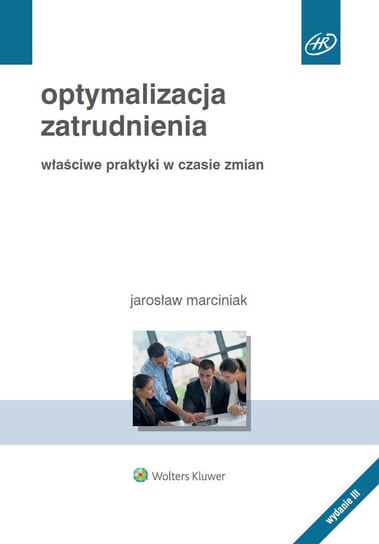 Optymalizacja zatrudnienia. Właściwe praktyki w czasie zmian Marciniak Jarosław
