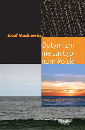 Optymizm nie zastąpi nam Polski Mackiewicz Józef