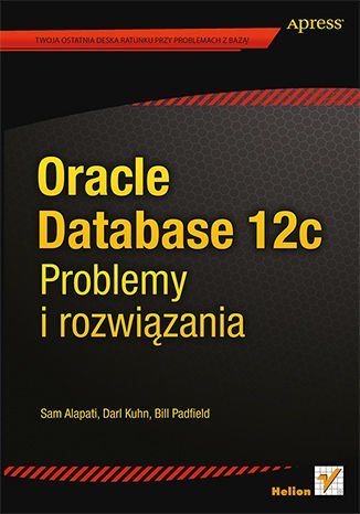Oracle Database 12c. Problemy i rozwiązania Alapati Sam, Kuhn Darl, Padfield Bill