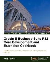 Oracle E-Business Suite R12 Core Development and Extension Cookbook Penver Andy