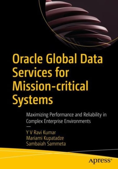 Oracle Global Data Services for Mission-critical Systems: Maximizing Performance and Reliability in Complex Enterprise Environments Y. V. Ravi Kumar