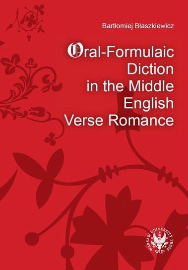 Oral-Formulaic Diction in the Middle English Verse Romance Błaszkiewicz Bartłomiej