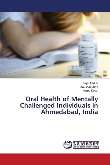 Oral Health of Mentally Challenged Individuals in Ahmedabad, India Sujal Parkar