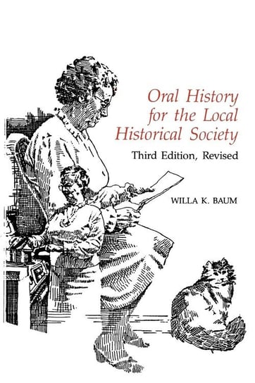 Oral History for the Local Historical Society, Third Edition Baum Willa K.