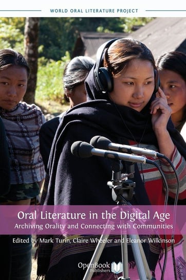 Oral Literature in the Digital Age: Archiving Orality and Connecting with Communities Open Book Publishers