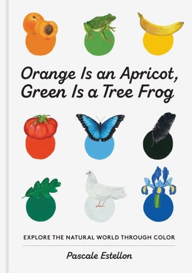 Orange Is an Apricot, Green Is a Tree Frog Pascale Estellon
