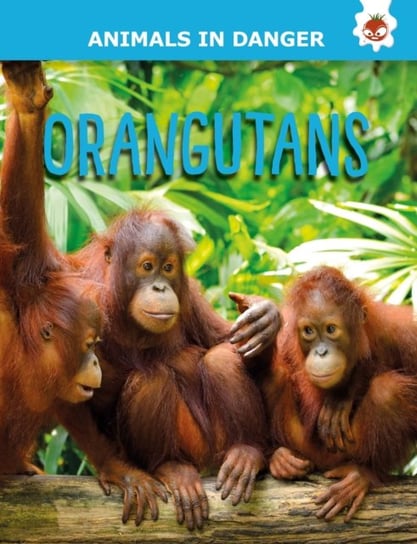 Orangutans: Animals In Danger Emily Kington