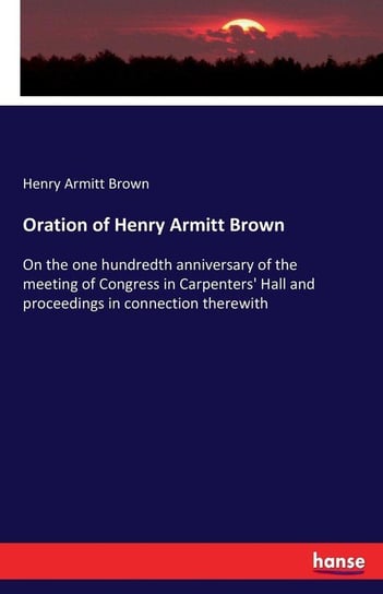 Oration of Henry Armitt Brown Brown Henry Armitt